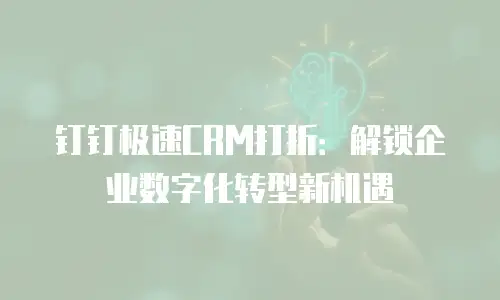 钉钉极速CRM打折：解锁企业数字化转型新机遇