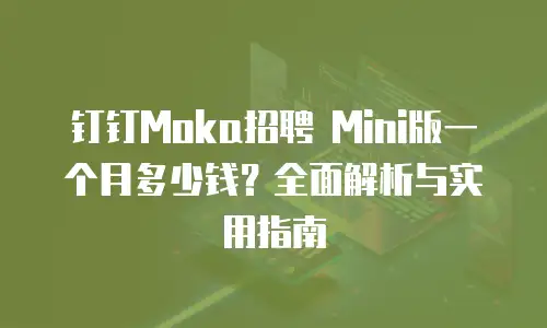 钉钉Moka招聘 Mini版一个月多少钱？全面解析与实用指南