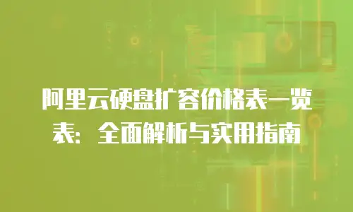 阿里云硬盘扩容价格表一览表：全面解析与实用指南