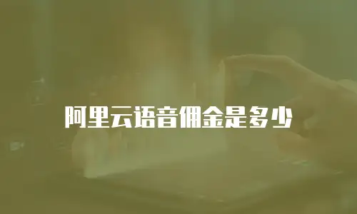 阿里云语音佣金是多少