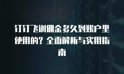 钉钉飞训佣金多久到账户里使用的？全面解析与实用指南