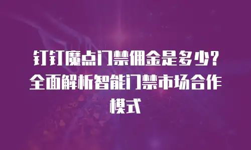 钉钉魔点门禁佣金是多少？全面解析智能门禁市场合作模式