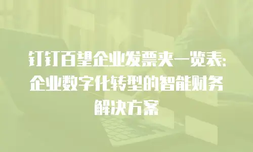 钉钉百望企业发票夹一览表：企业数字化转型的智能财务解决方案