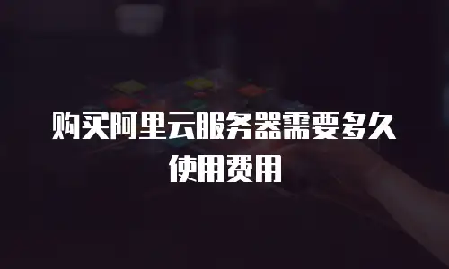 购买阿里云服务器需要多久使用费用