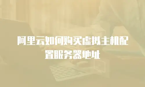 阿里云如何购买虚拟主机配置服务器地址