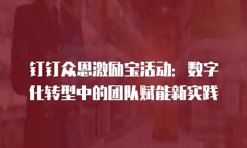 钉钉众恩激励宝活动：数字化转型中的团队赋能新实践