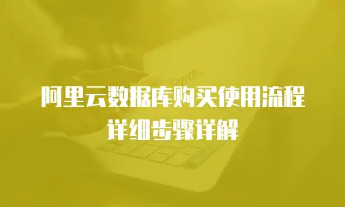 阿里云数据库购买使用流程详细步骤详解