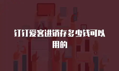 钉钉爱客进销存多少钱可以用的