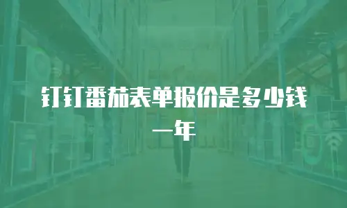 钉钉番茄表单报价是多少钱一年