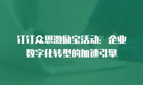 钉钉众恩激励宝活动：企业数字化转型的加速引擎