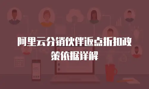阿里云分销伙伴返点折扣政策依据详解