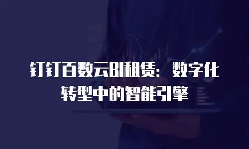 钉钉百数云BI租赁：数字化转型中的智能引擎