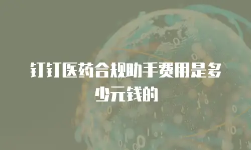 钉钉医药合规助手费用是多少元钱的