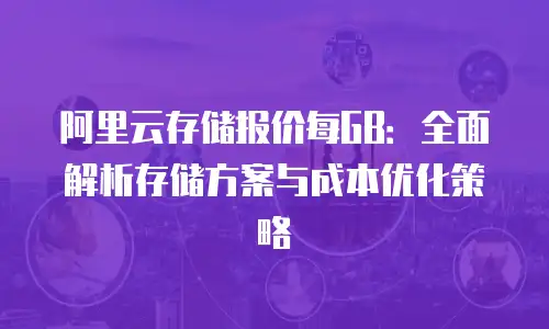 阿里云存储报价每GB：全面解析存储方案与成本优化策略