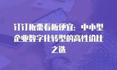 钉钉板栗看板便宜：中小型企业数字化转型的高性价比之选