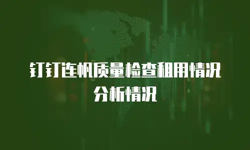 钉钉连帆质量检查租用情况分析情况