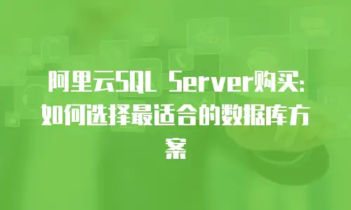 阿里云SQL Server购买：如何选择最适合的数据库方案