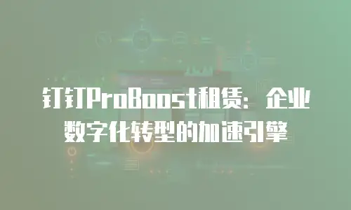 钉钉ProBoost租赁：企业数字化转型的加速引擎