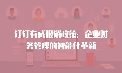 钉钉有成报销政策：企业财务管理的智能化革新