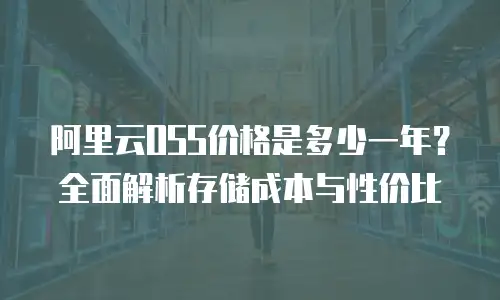 阿里云OSS价格是多少一年？全面解析存储成本与性价比