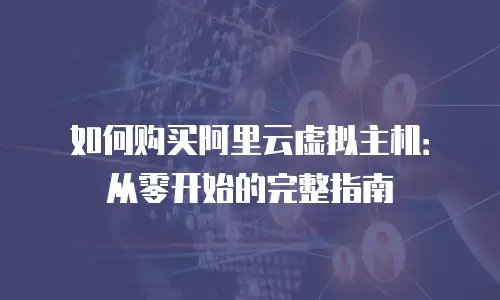 如何购买阿里云虚拟主机：从零开始的完整指南