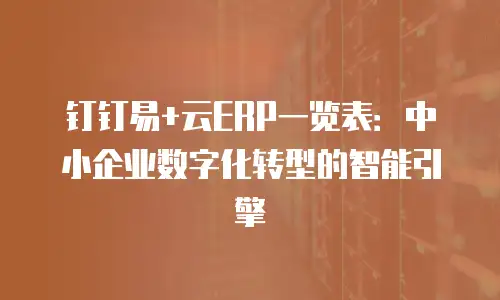 钉钉易+云ERP一览表：中小企业数字化转型的智能引擎