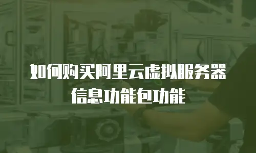如何购买阿里云虚拟服务器信息功能包功能