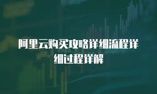 阿里云购买攻略详细流程详细过程详解
