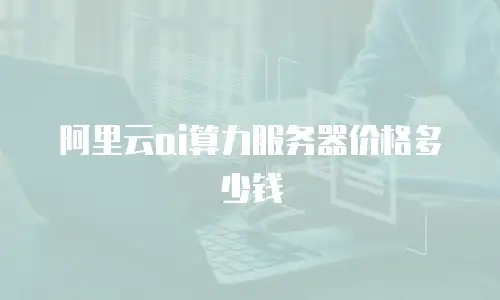 阿里云ai算力服务器价格多少钱