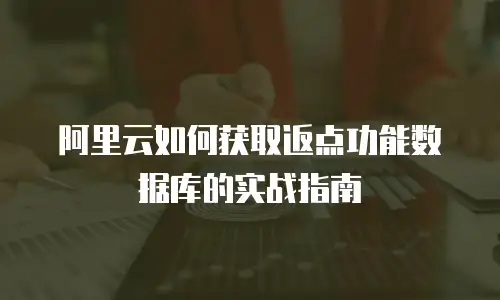 阿里云如何获取返点功能数据库的实战指南