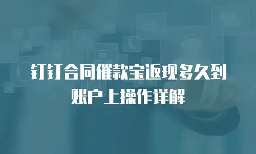 钉钉合同催款宝返现多久到账户上操作详解