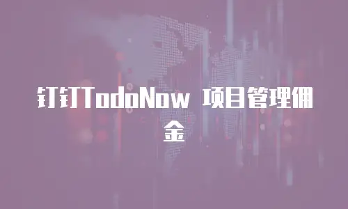 钉钉TodoNow 项目管理佣金