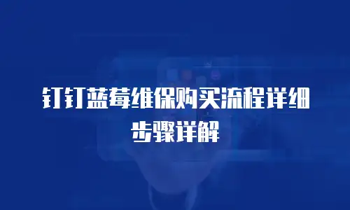 钉钉蓝莓维保购买流程详细步骤详解