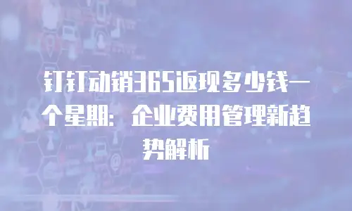 钉钉动销365返现多少钱一个星期：企业费用管理新趋势解析