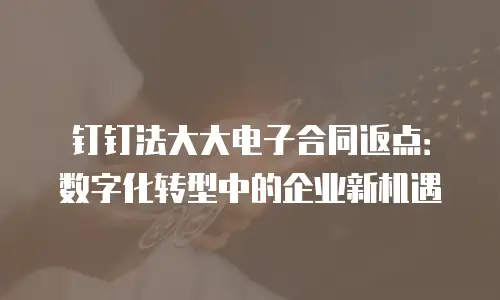 钉钉法大大电子合同返点：数字化转型中的企业新机遇