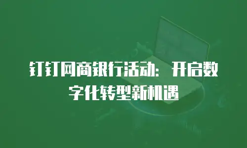 钉钉网商银行活动：开启数字化转型新机遇