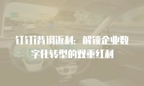 钉钉i背调返利：解锁企业数字化转型的双重红利