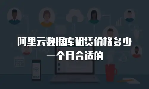 阿里云数据库租赁价格多少一个月合适的