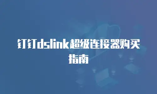 钉钉dslink超级连接器购买指南