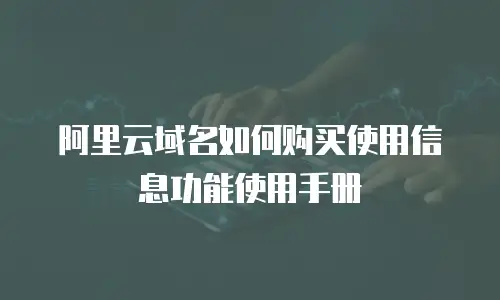 阿里云域名如何购买使用信息功能使用手册
