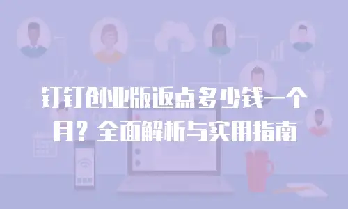 钉钉创业版返点多少钱一个月？全面解析与实用指南