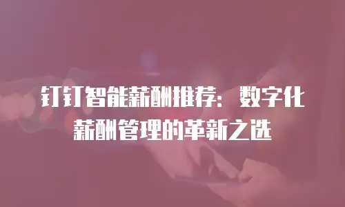 钉钉智能薪酬推荐：数字化薪酬管理的革新之选