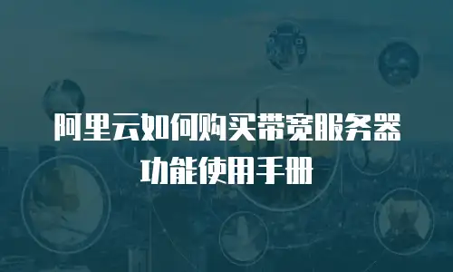 阿里云如何购买带宽服务器功能使用手册