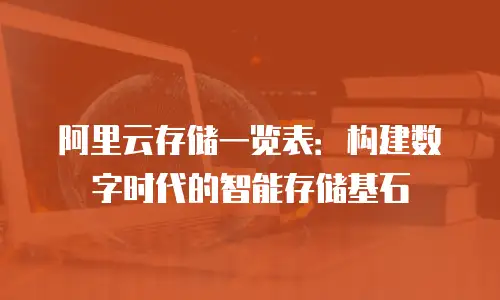 阿里云存储一览表：构建数字时代的智能存储基石