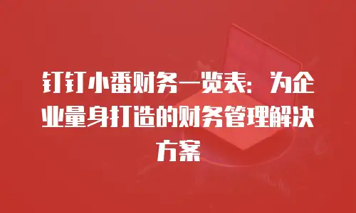 钉钉小番财务一览表：为企业量身打造的财务管理解决方案