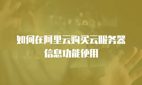 如何在阿里云购买云服务器信息功能使用
