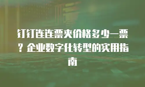 钉钉连连票夹价格多少一票？企业数字化转型的实用指南