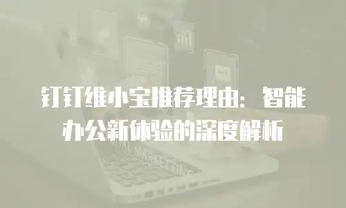 钉钉维小宝推荐理由：智能办公新体验的深度解析