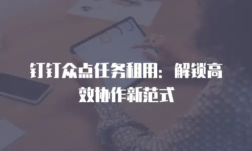 钉钉众点任务租用：解锁高效协作新范式