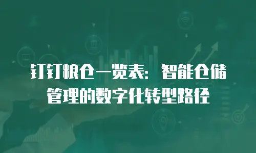 钉钉粮仓一览表：智能仓储管理的数字化转型路径